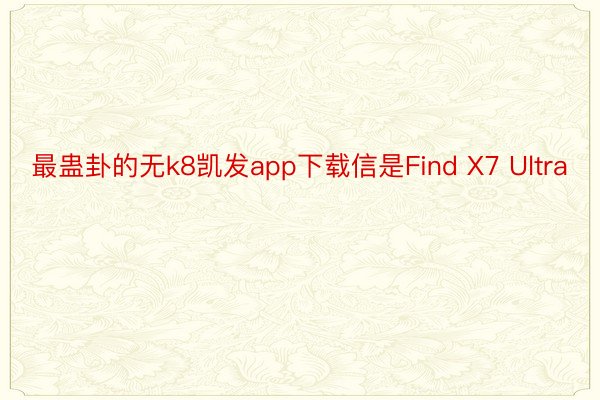 最蛊卦的无k8凯发app下载信是Find X7 Ultra