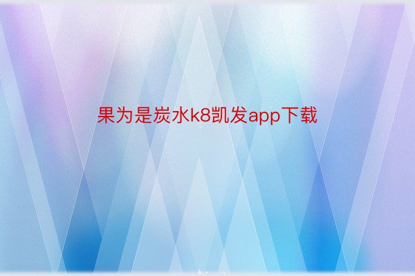 果为是炭水k8凯发app下载