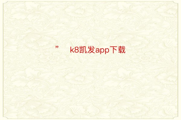 ”    k8凯发app下载